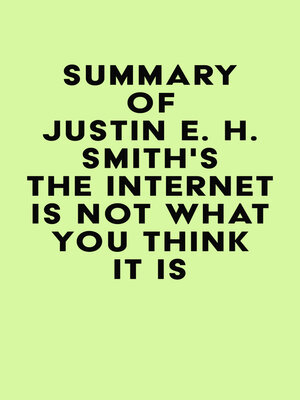 cover image of Summary of Justin E. H. Smith's the Internet Is Not What You Think It Is
